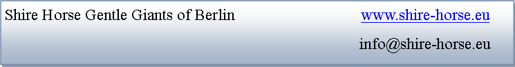 Textfeld: Shire Horse Gentle Giants of Berlin                               www.shire-horse.eu                                                                                        info@shire-horse.eu