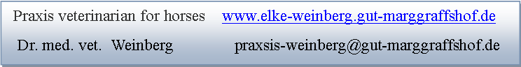 Textfeld:   Praxis veterinarian for horses    www.elke-weinberg.gut-marggraffshof.de   Dr. med. vet.  Weinberg               praxsis-weinberg@gut-marggraffshof.de